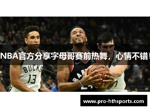 NBA官方分享字母哥赛前热舞，心情不错！